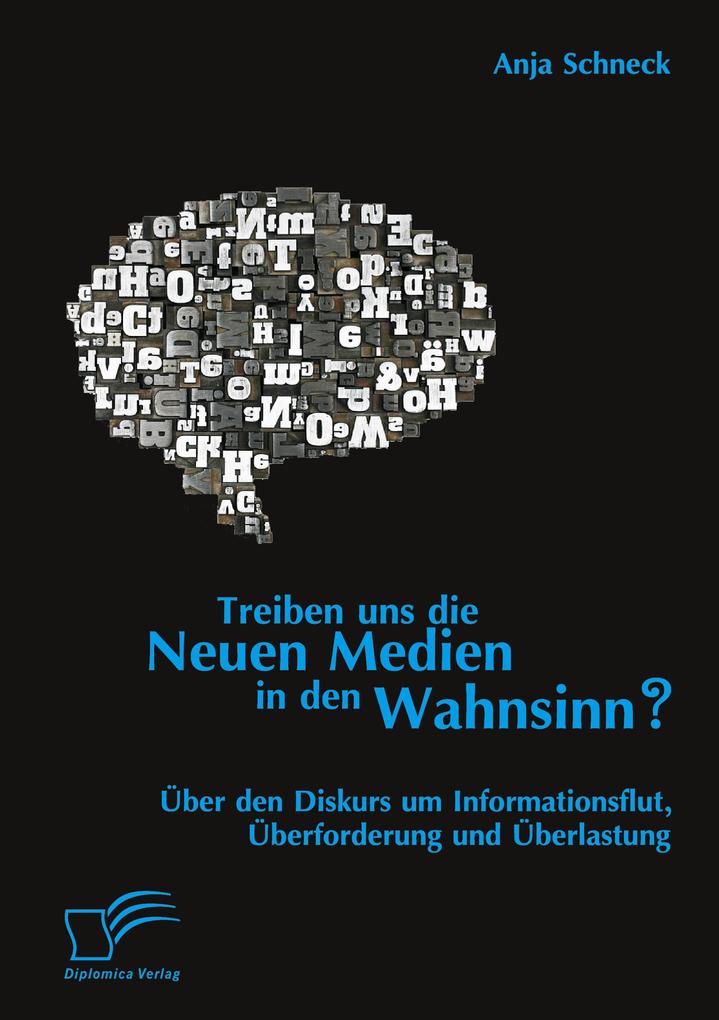 Treiben uns die Neuen Medien in den Wahnsinn? Über den Diskurs um Informationsflut Überforderung und Überlastung