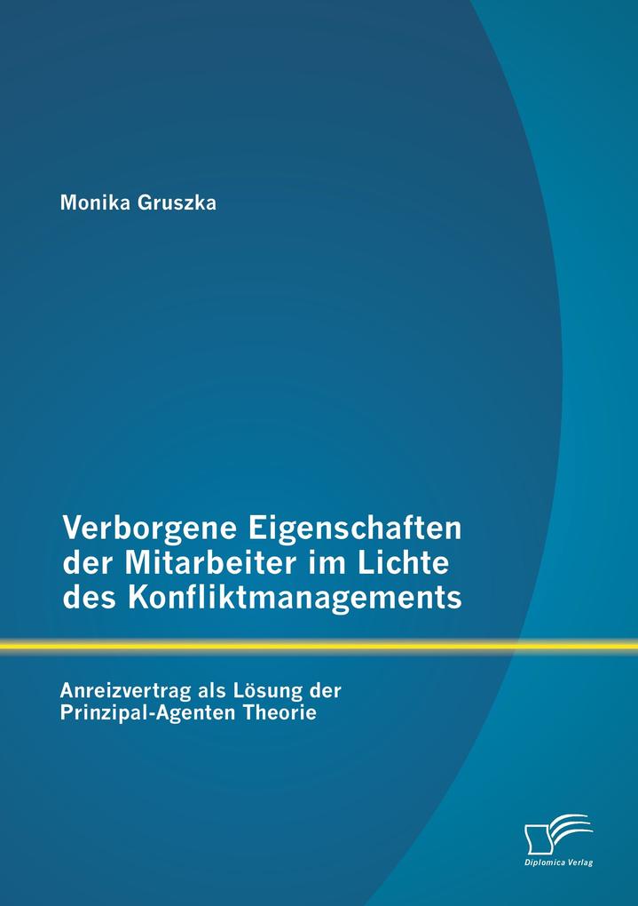 Verborgene Eigenschaften der Mitarbeiter im Lichte des Konfliktmanagements: Anreizvertrag als Lösung der Prinzipal-Agenten Theorie