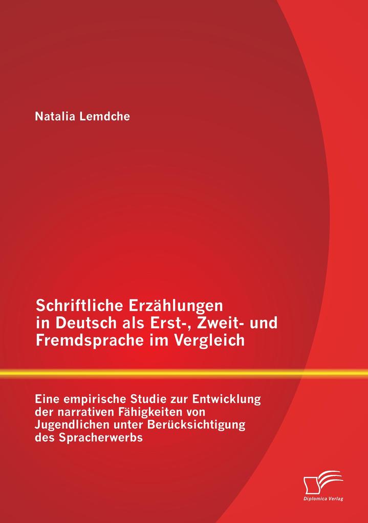 Schriftliche Erzählungen in Deutsch als Erst- Zweit- und Fremdsprache im Vergleich: Eine empirische Studie zur Entwicklung der narrativen Fähigkeiten von Jugendlichen unter Berücksichtigung des Spracherwerbs