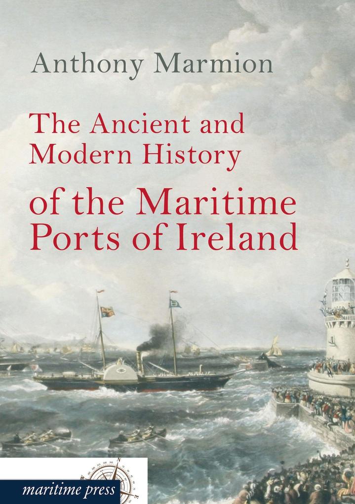 The Ancient and Modern History of the Maritime Ports of Ireland
