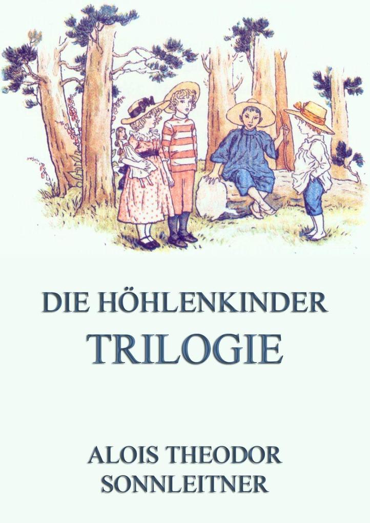 Die Höhlenkinder-Trilogie - Alois Theodor Sonnleitner