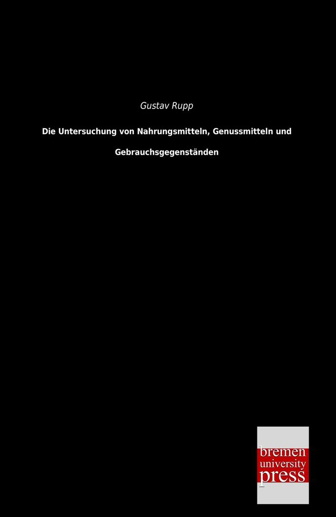 Die Untersuchung von Nahrungsmitteln Genussmitteln und Gebrauchsgegenständen - Gustav Rupp