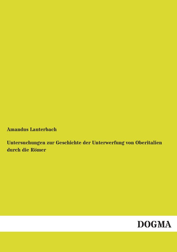 Untersuchungen zur Geschichte der Unterwerfung von Oberitalien durch die Römer