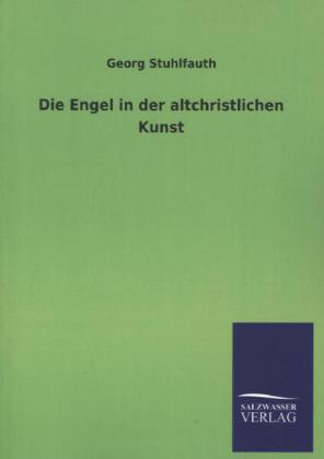 Die Engel in der altchristlichen Kunst als Buch von Georg Stuhlfauth - Georg Stuhlfauth