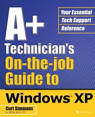 A+ Technician‘s On-The-Job Guide to Windows XP