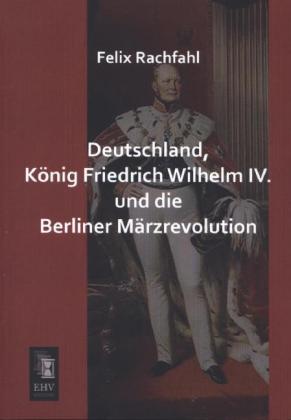 Deutschland König Friedrich Wilhelm IV. und die Berliner Märzrevolution