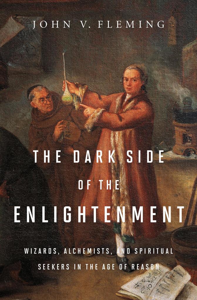 The Dark Side of the Enlightenment: Wizards Alchemists and Spiritual Seekers in the Age of Reason