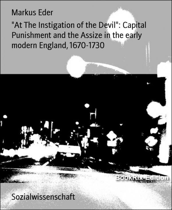 At The Instigation of the Devil: Capital Punishment and the Assize in the early modern England 1670-1730