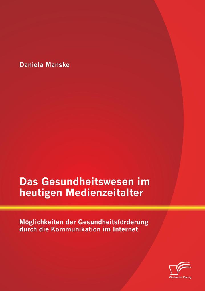 Das Gesundheitswesen im heutigen Medienzeitalter: Möglichkeiten der Gesundheitsförderung durch die Kommunikation im Internet als Buch von Daniela ... - Daniela Manske