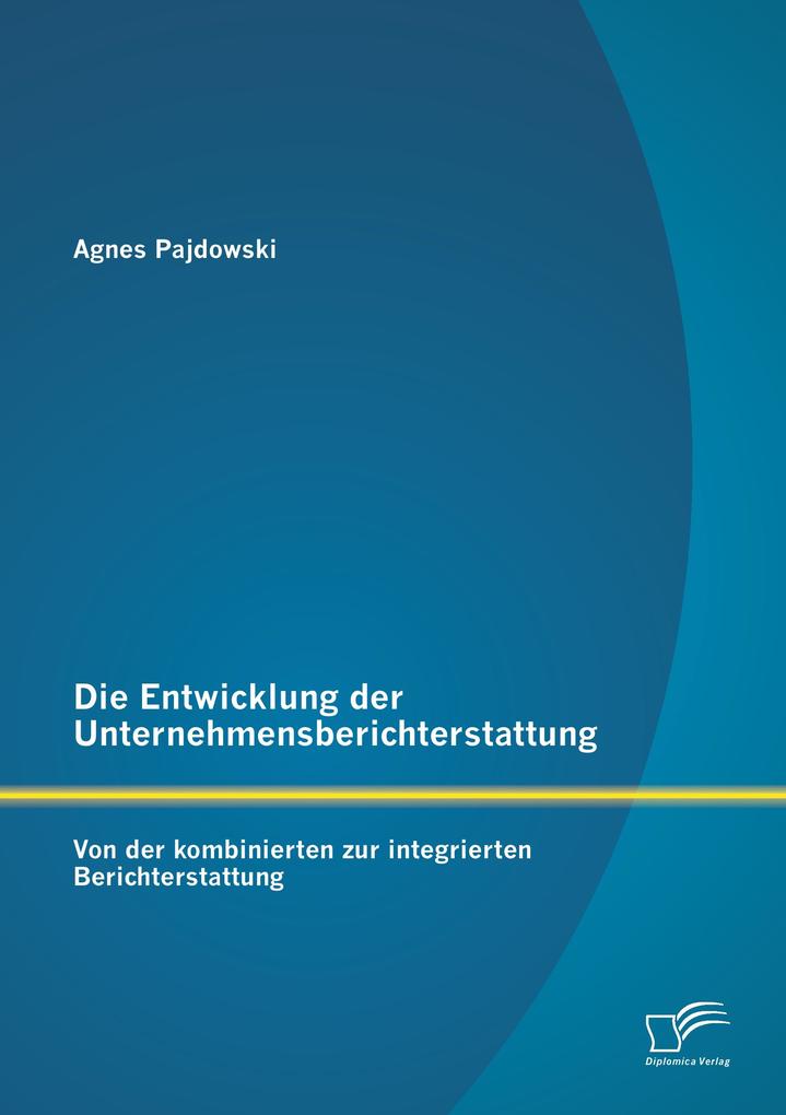 Die Entwicklung der Unternehmensberichterstattung: Von der kombinierten zur integrierten Berichterstattung