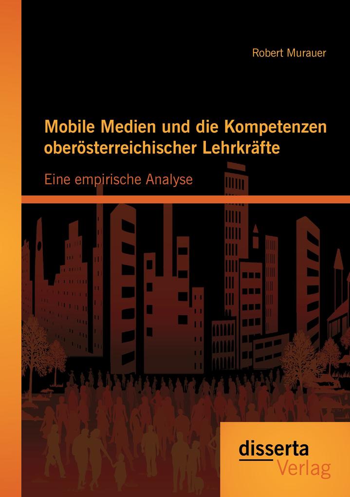 Mobile Medien und die Kompetenzen oberösterreichischer Lehrkräfte: Eine empirische Analyse