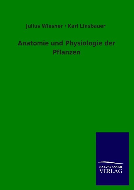 Anatomie und Physiologie der Pflanzen - Julius Wiesner/ Karl Linsbauer