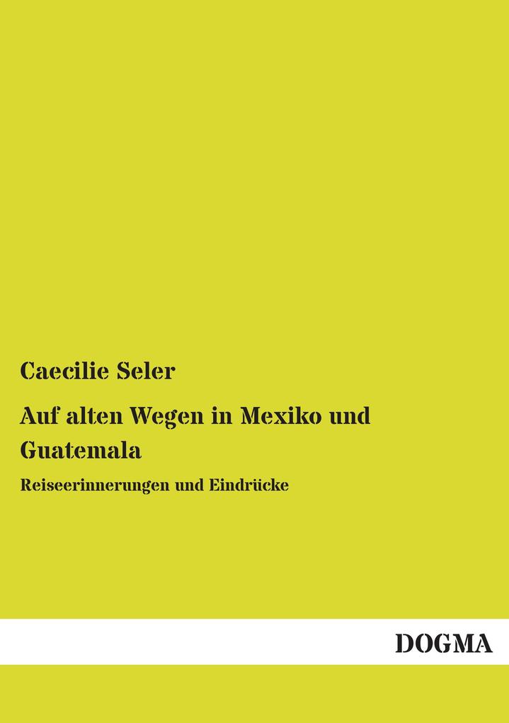 Auf alten Wegen in Mexiko und Guatemala