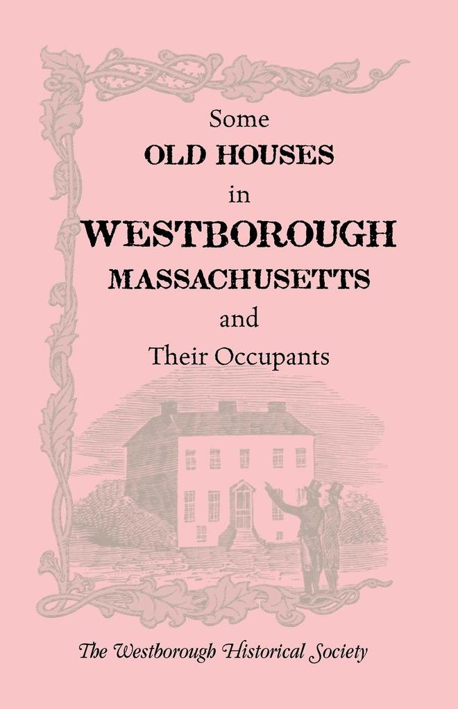 Some Old Houses in Westborough Massachusetts and Their Occupants. with an Account of the Parkman Diaries