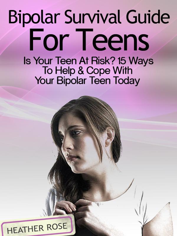 Bipolar Teen:Bipolar Survival Guide For Teens: Is Your Teen At Risk? 15 Ways To Helope With Your Bipolar Teen Today
