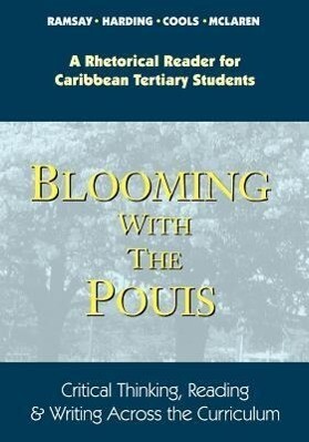 Blooming with the Pouis: A Rhetorical Reader for Caribbean Tertiary Students - Critical Thinking Reading & Writing Across the Curriculum
