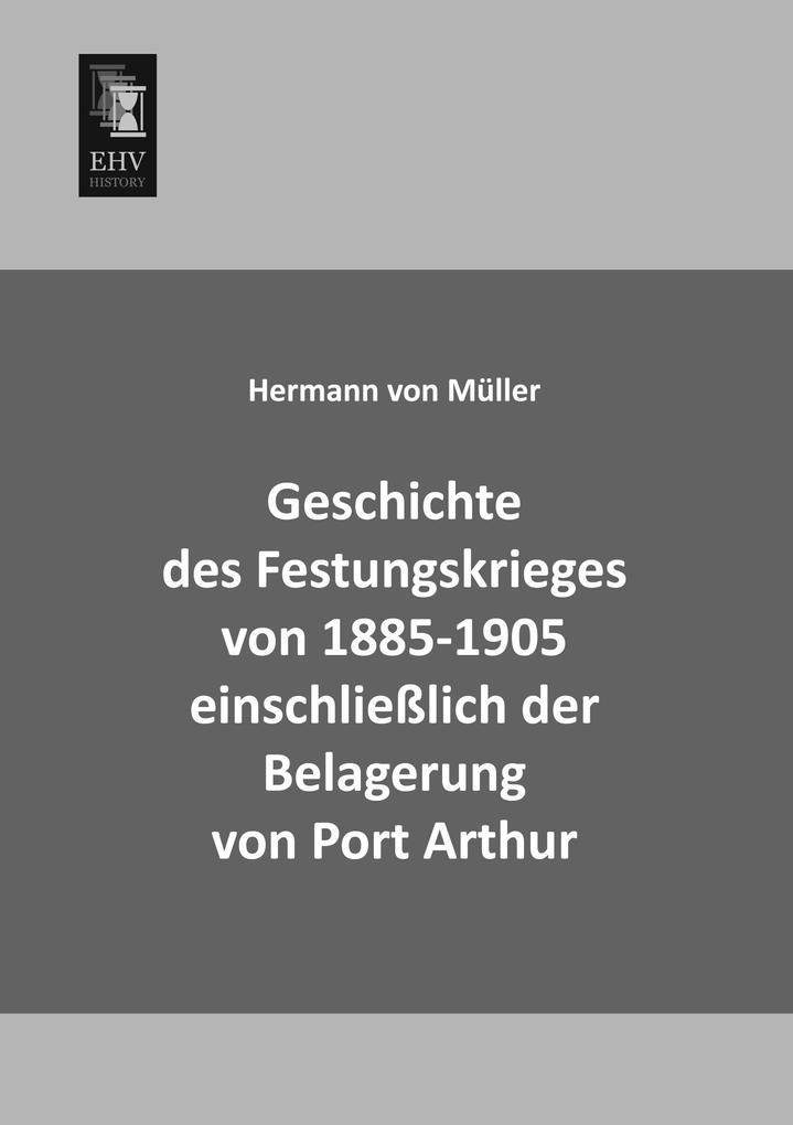 Geschichte des Festungskrieges von 1885-1905 einschließlich der Belagerung von Port Arthur