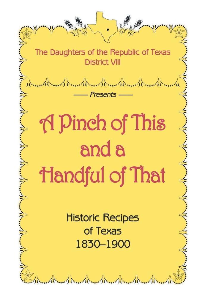 A Pinch of This and a Handful of That Historic Recipes of Texas 1830-1900