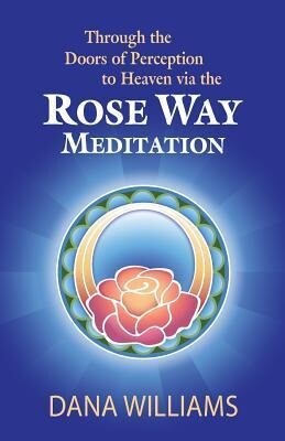 Through the Doors of Perception to Heaven Via the Rose Way Meditation: Ascend the Sacred Chakra Stairwell Develop Psychic Abilities Spiritual Consci