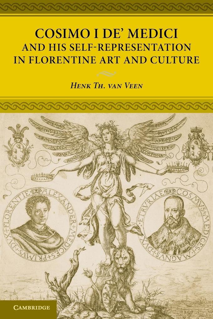 Cosimo I de' Medici and His Self-Representation in Florentine Art and Culture - Henk Th van Veen