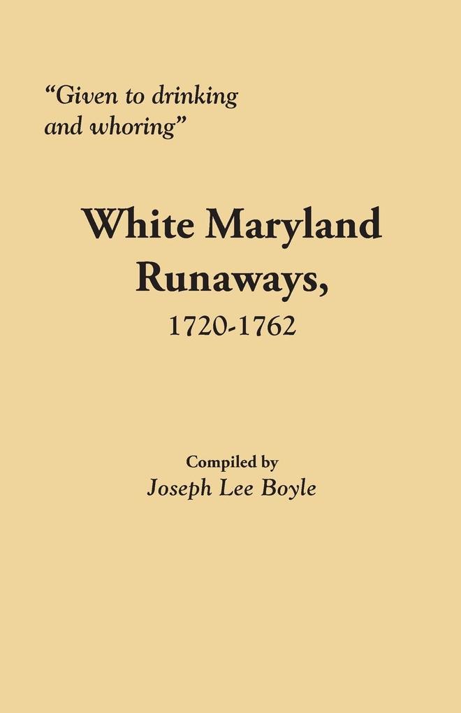 Given to Drinking and Whoring White Maryland Runaways 1720-1762