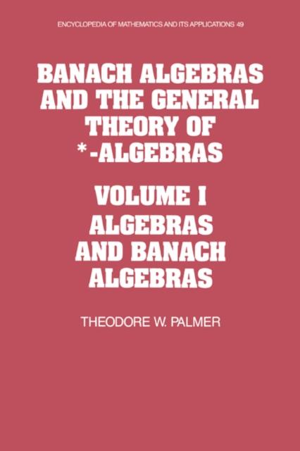 Banach Algebras and the General Theory of *-Algebras: Volume 1 Algebras and Banach Algebras