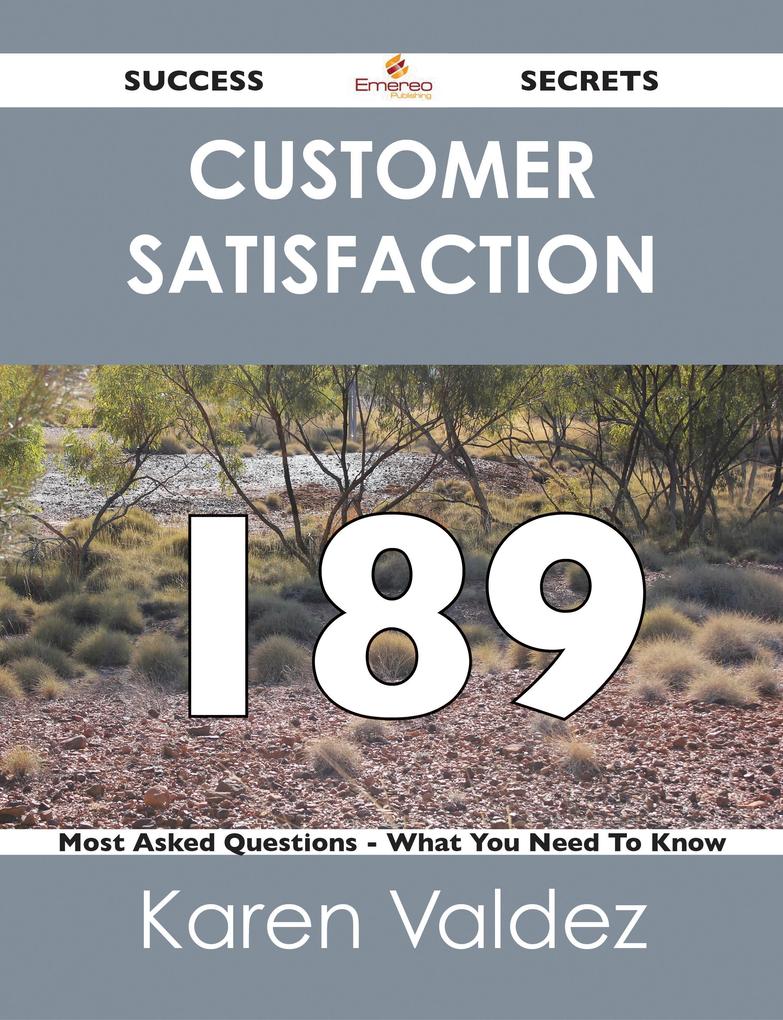 Customer Satisfaction 189 Success Secrets - 189 Most Asked Questions On Customer Satisfaction - What You Need To Know