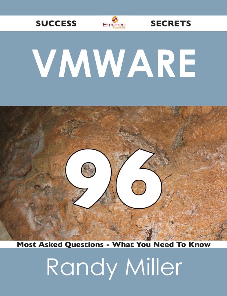 VMware 96 Success Secrets - 96 Most Asked Questions On VMware - What You Need To Know