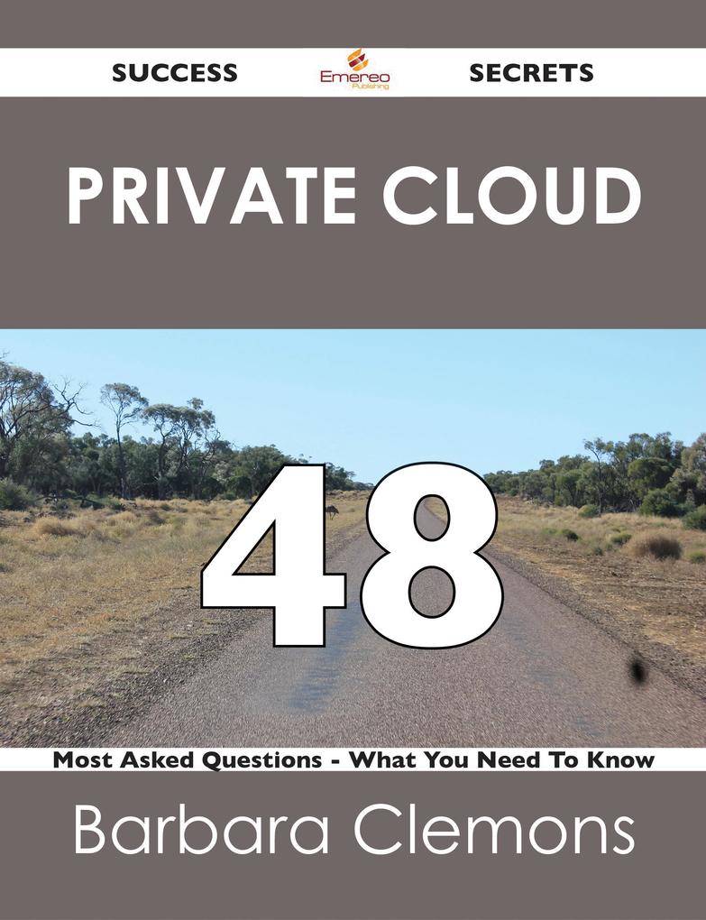 Private Cloud 48 Success Secrets - 48 Most Asked Questions On Private Cloud - What You Need To Know