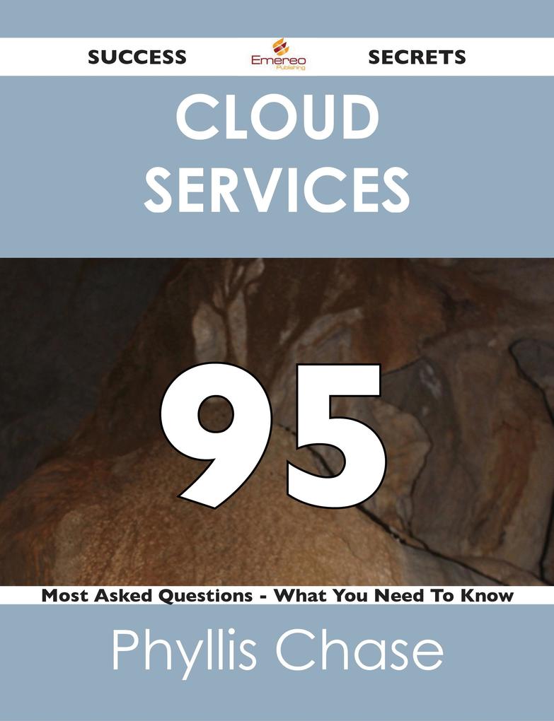 Cloud Services 95 Success Secrets - 95 Most Asked Questions On Cloud Services - What You Need To Know