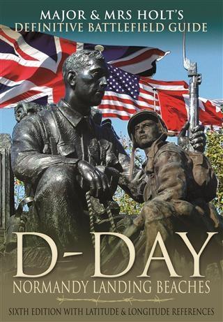 Major & Mrs Holt‘s Definitive Battlefield Guide to the D-Day Normandy Landing Beaches