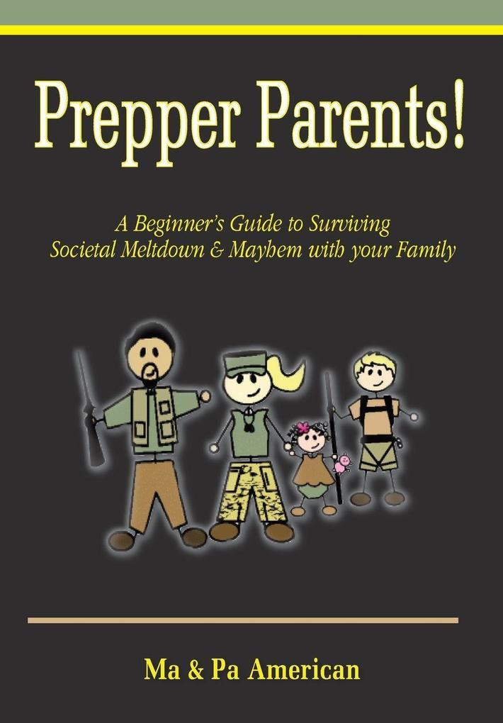 Prepper Parents! a Beginner's Guide to Surviving Societal Meltdown & Mayhem with Your Family