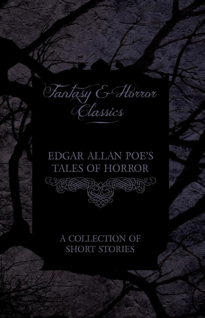 Edgar Allan Poe‘s Tales of Horror - A Collection of Short Stories (Fantasy and Horror Classics)