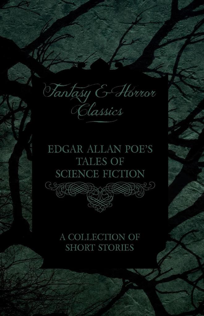 Edgar Allan Poe‘s Tales of Science Fiction - A Collection of Short Stories (Fantasy and Horror Classics)