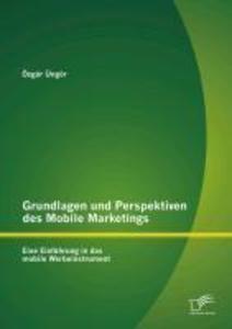 Grundlagen und Perspektiven des Mobile Marketings: Eine Einführung in das mobile Werbeinstrument