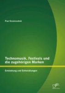 Technomusik Festivals und die zugehörigen Marken: Entstehung und Entwicklungen - Paul Oczenaschek