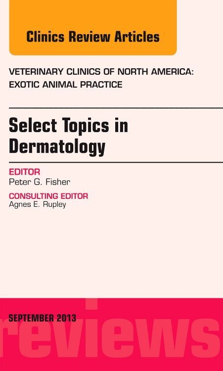 Select Topics in Dermatology An Issue of Veterinary Clinics: Exotic Animal Practice