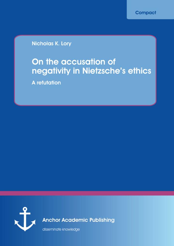 On the accusation of negativity in Nietzsche´s ethics: A refutation als eBook Download von Nicholas K. Lory, Nicholas K. Lory - Nicholas K. Lory, Nicholas K. Lory