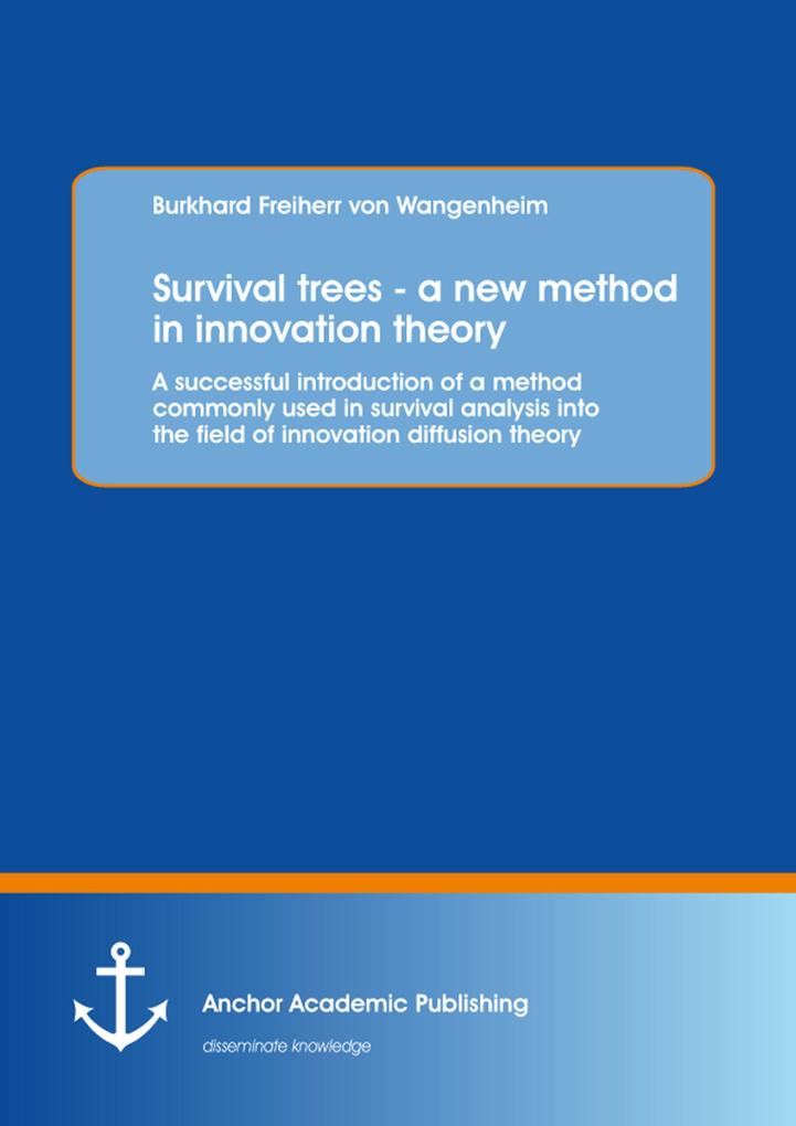 Survival trees - a new method in innovation theory: A successful introduction of a method commonly used in survival analysis into the field of innovation diffusion theory