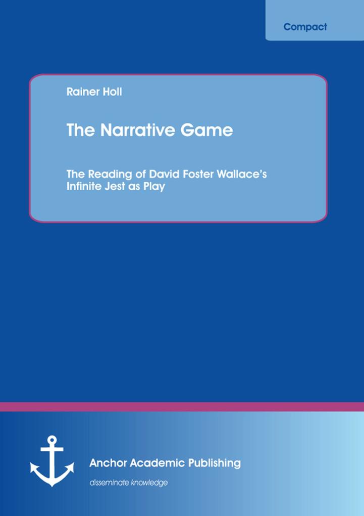 The Narrative Game: The Reading of David Foster Wallace‘s Infinite Jest as Play