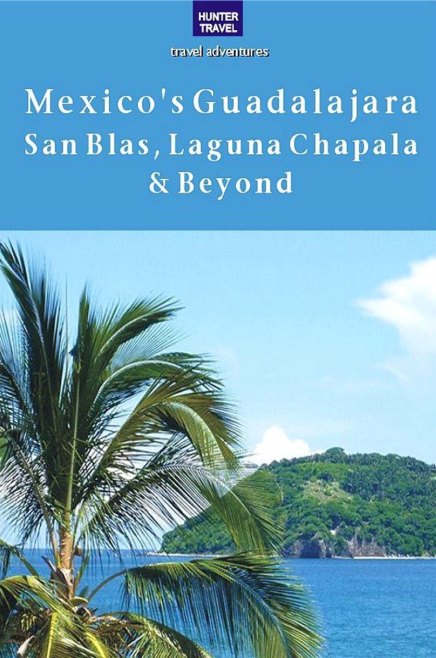 Mexico‘s Guadalajara San Blas Laguna Chapala & Beyond