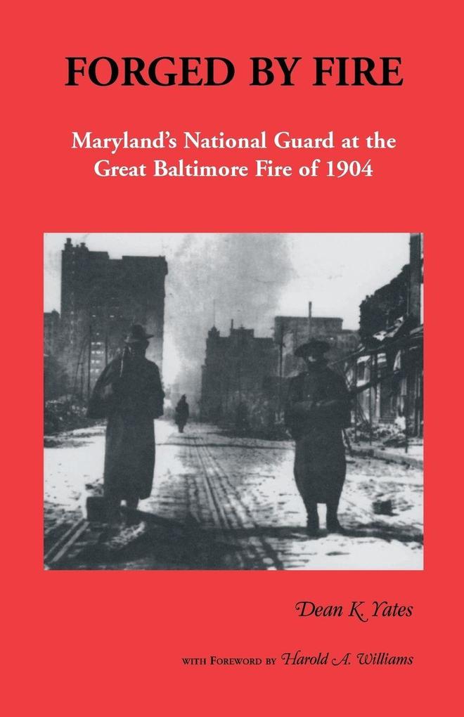Forged by Fire Maryland's National Guard at the Great Baltimore Fire of 1904