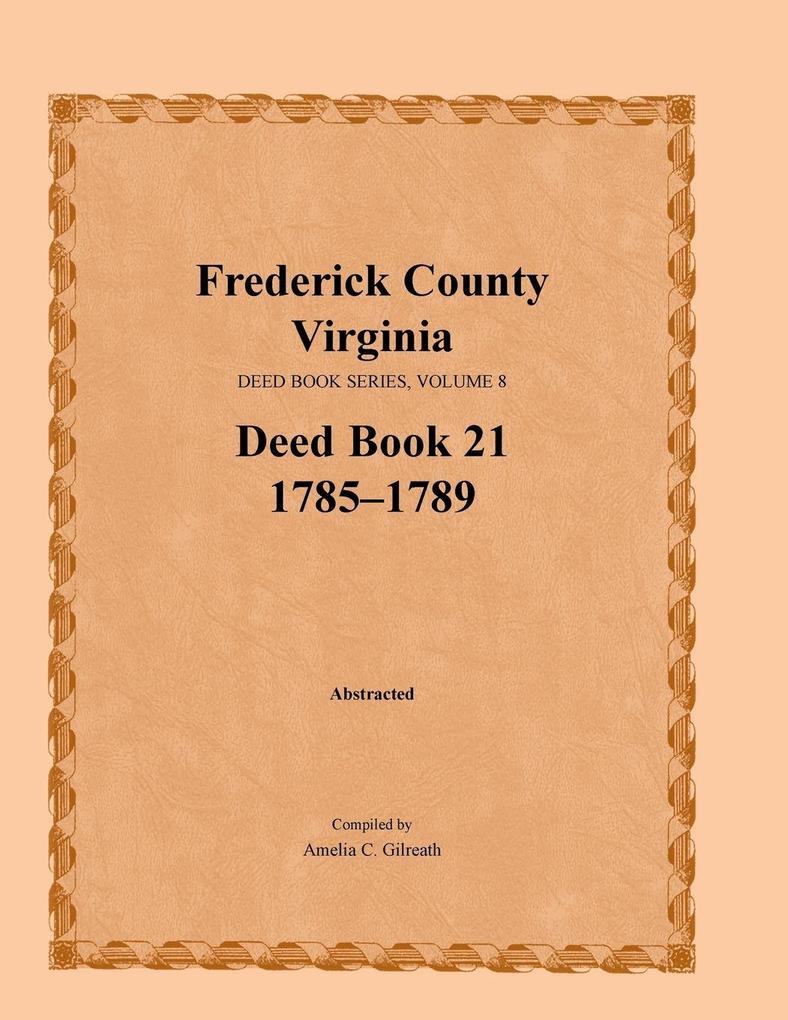 Frederick County Virginia Deed Book Series Volume 8 Deed Book 21 1785-1789