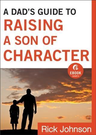 Dad‘s Guide to Raising a Son of Character (Ebook Shorts)