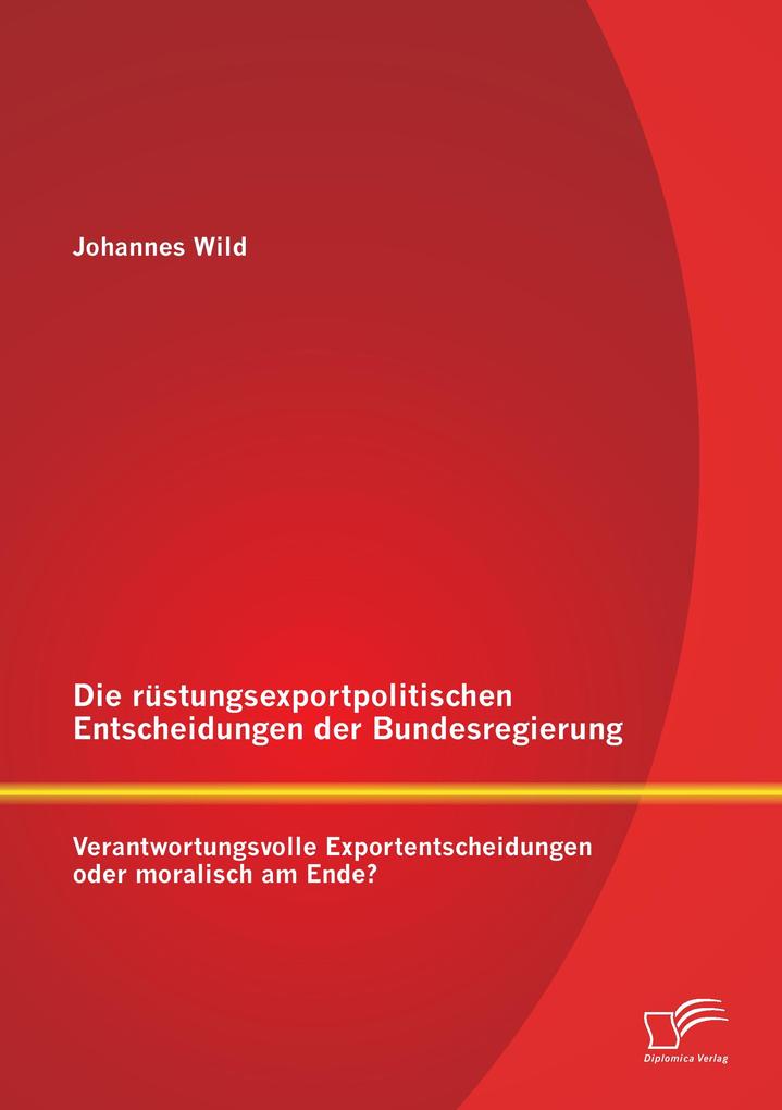 Die rüstungsexportpolitischen Entscheidungen der Bundesregierung: Verantwortungsvolle Exportentscheidungen oder moralisch am Ende?