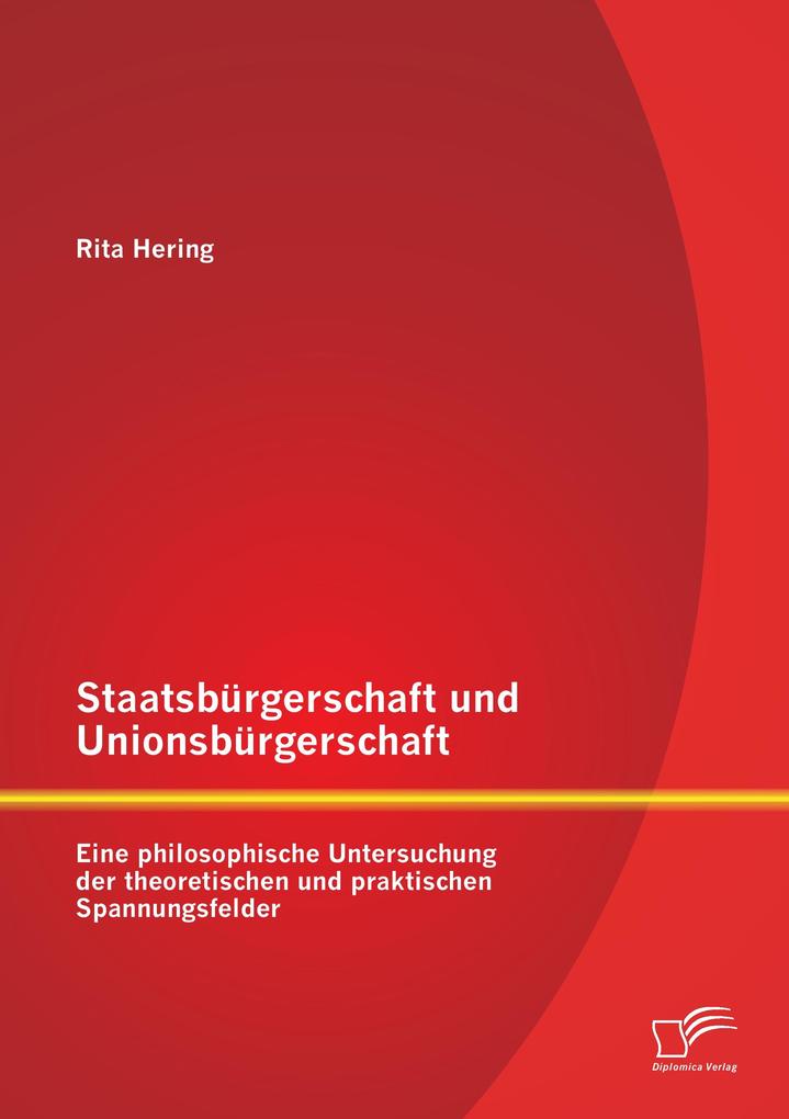 Staatsbürgerschaft und Unionsbürgerschaft: Eine philosophische Untersuchung der theoretischen und praktischen Spannungsfelder