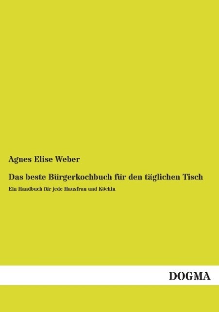 Das beste Bürgerkochbuch für den täglichen Tisch - Agnes Elise Weber