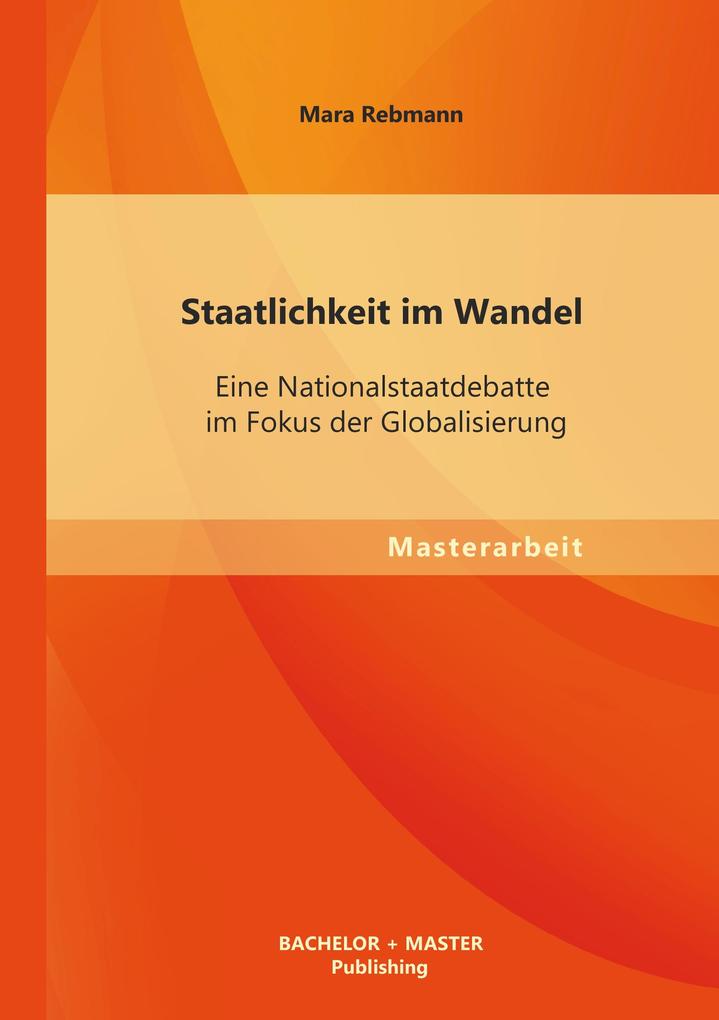 Staatlichkeit im Wandel: Eine Nationalstaatdebatte im Fokus der Globalisierung