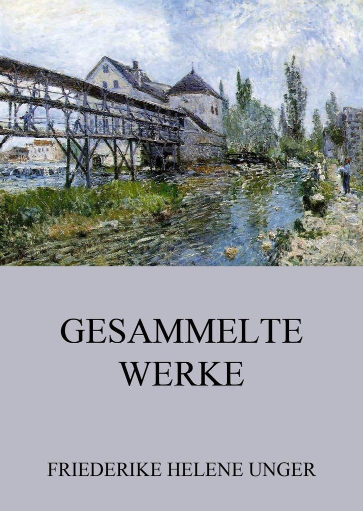 Gesammelte Werke - Friederike Helene Unger
