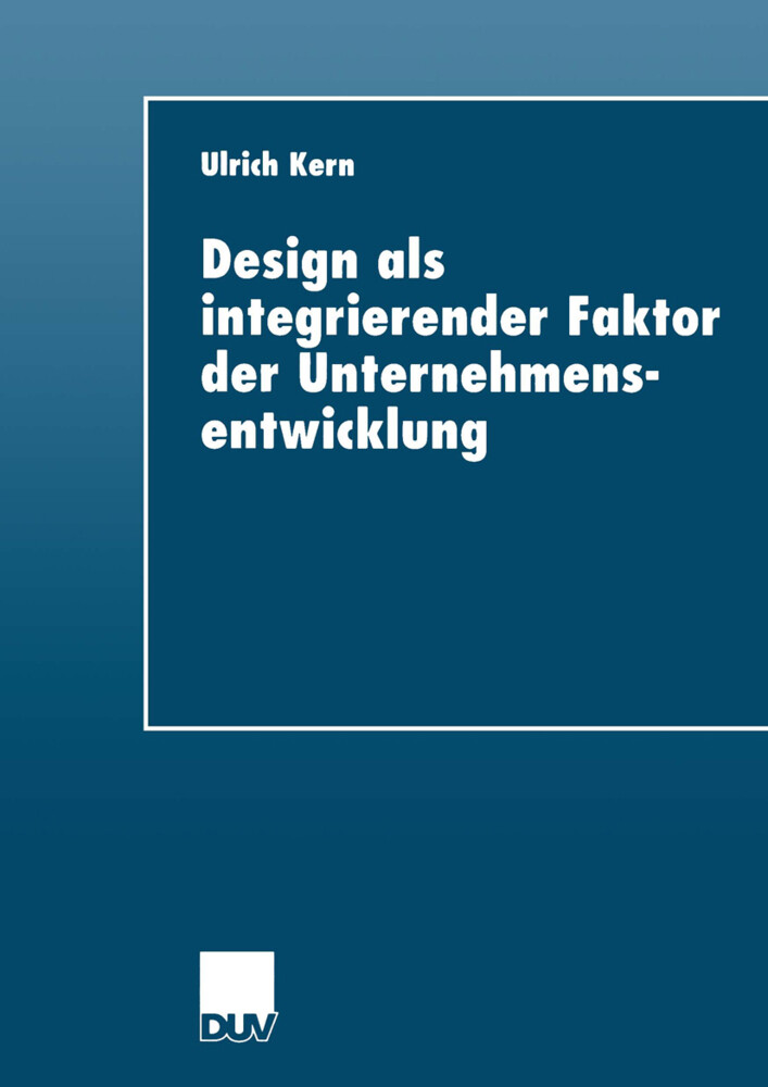 Design als integrierender Faktor der Unternehmensentwicklung - Ulrich Kern
